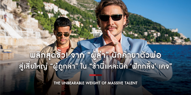 พลิกสุดขั้ว! จาก “ผู้ล่า” นักค้ายาตัวพ่อใน Narcos สู่เสี่ยใหญ่ “ผู้ถูกล่า” ใน “The Unbearable Weight of Massive Talent”
